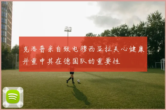 克洛普亲自致电穆西亚拉关心健康并重申其在德国队的重要性
